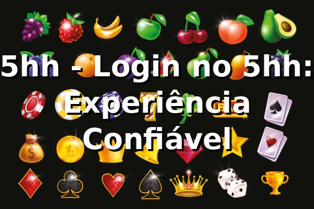 5hh - Login no 5hh: Experiência Confiável