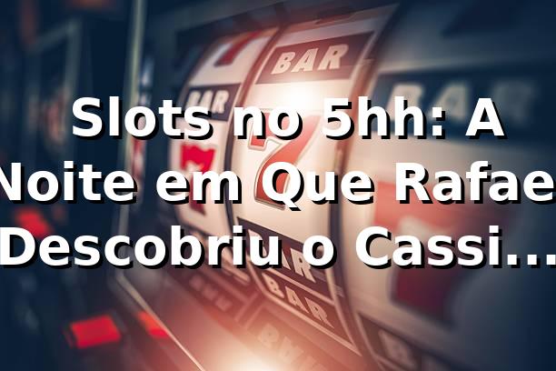 🎰 Slots no 5hh: A Noite em Que Rafael Descobriu o Cassino Certo
